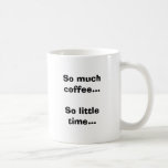 So much coffee...So little time... Coffee Mugs