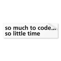 So Much To Code... bumper stickers