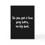 So you got a few grey hairs,no big deal.
