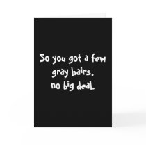 So you got a few grey hairs,no big deal.