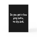 So you got a few grey hairs,no big deal. cards