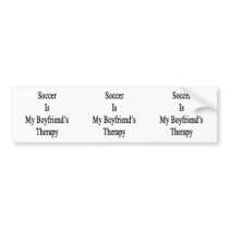 Soccer Is My Boyfriend's Therapy Bumper Stickers