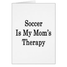 Soccer Is My Mom's Therapy Card