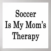 Soccer Is My Mom's Therapy Posters