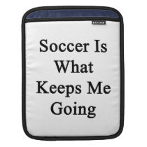 Soccer Is What Keeps Me Going ipad sleeves