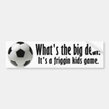 Soccer? What's the Big Deal? Bumper Sticker
