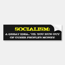 SOCIALISM:, A GREAT IDEA... 'TIL YOU RUN OUT OF... BUMPER STICKERS