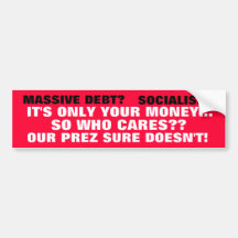 SOCIALISM & MASSIVE DEBT?...IT'S ONLY YOUR MONEY.. BUMPER STICKER