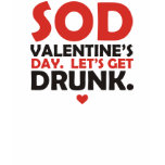 Sod Valentine's Day Let's Get Drunk t-shirts