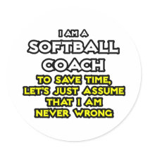 Softball Coach...Assume I Am Never Wrong