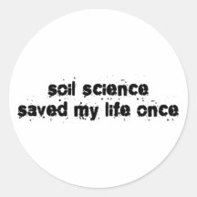 Soil Science Saved My Life Once Round Stickers