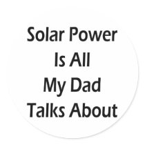 Solar Power Is All My Dad Talks About Round Stickers