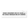 SOME CHILDREN DIE BY CHANCE NO CHILD SHOULD DIE... BUMPER STICKERS
