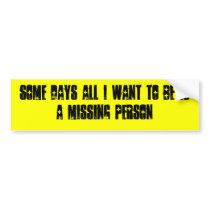 SOME DAYS ALL I WANT TO BE IS A MISSING PERSON BUMPER STICKERS