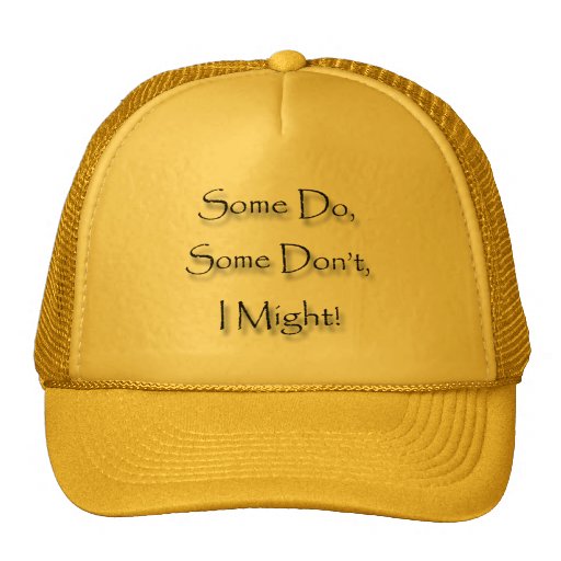 Some Do, Some Don't, I Might Hats