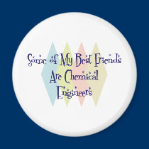 Some of My Best Friends Are Chemical Engineers magnets