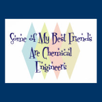 Some of My Best Friends Are Chemical Engineers posters