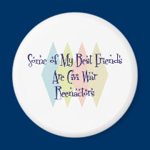Some of My Best Friends Are Civi War Reenactors magnets