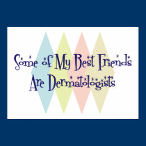 Some of My Best Friends Are Dermatologists posters