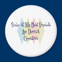 Some of My Best Friends Are Derrick Operators magnets