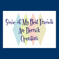 Some of My Best Friends Are Derrick Operators posters