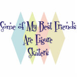 Some of My Best Friends Are Figure Skaters Photo Cut Out