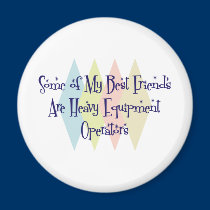 Some of My Best Friends Are Heavy Equipment Operat magnets