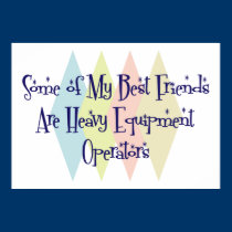 Some of My Best Friends Are Heavy Equipment Operat posters