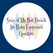 Some of My Best Friends Are Heavy Equipment Operat stickers