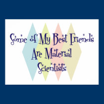 Some of My Best Friends Are Material Scientists posters