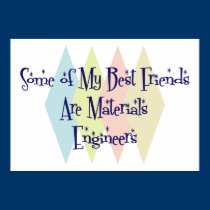 Some of My Best Friends Are Materials Engineers posters