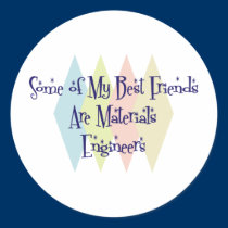 Some of My Best Friends Are Materials Engineers stickers