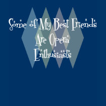 Some of My Best Friends Are Opera Enthusiasts t-shirts