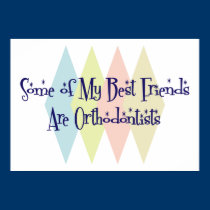 Some of My Best Friends Are Orthodontists posters
