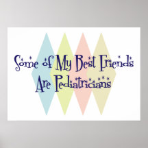 Some of My Best Friends Are Pediatricians Posters