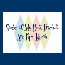 Some of My Best Friends Are Pipe Layers posters