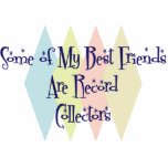 Some of My Best Friends Are Record Collectors Acrylic Cut Outs