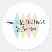 Some of My Best Friends Are Reporters Round Sticker