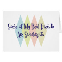 Some of My Best Friends Are Sociologists Greeting Cards