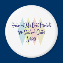 Some of My Best Friends Are Stained Glass Artists magnets