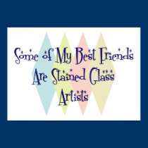 Some of My Best Friends Are Stained Glass Artists posters