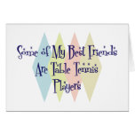 Some of My Best Friends Are Table Tennis Players Greeting Card