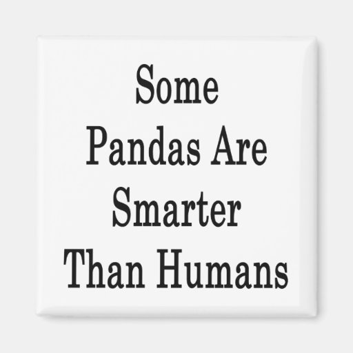 Some Pandas Are Smarter Than Humans Refrigerator Magnets