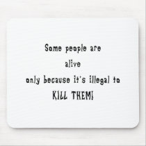 Some people are alive because... mousepads