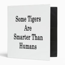 Some Tigers Are Smarter Than Humans 3 Ring Binder