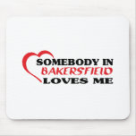 Somebody in Bakersfield loves me t shirt Mousepad