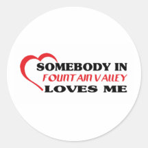 Somebody in Fountain Valley loves me t shirt Round Sticker