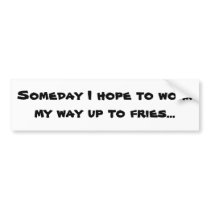 Someday I hope to work my way up to fries... Bumper Stickers