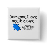 Someone I Love Needs A Cure (Autism) Buttons