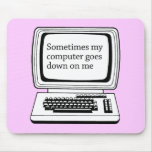 SOMETIMES MY COMPUTER GOES DOWN ON ME MOUSEPADS